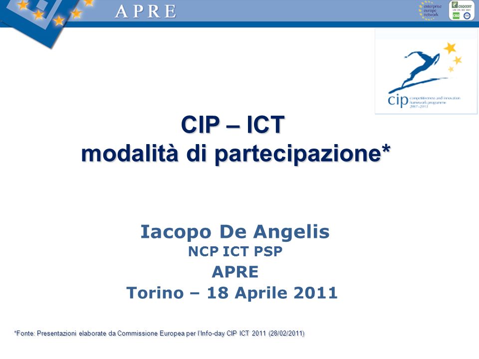 CIP – ICT modalità di partecipazione* modalità di partecipazione* Iacopo De  Angelis NCP ICT PSP APRE Torino – 18 Aprile 2011 *Fonte: Presentazioni  elaborate. - ppt download