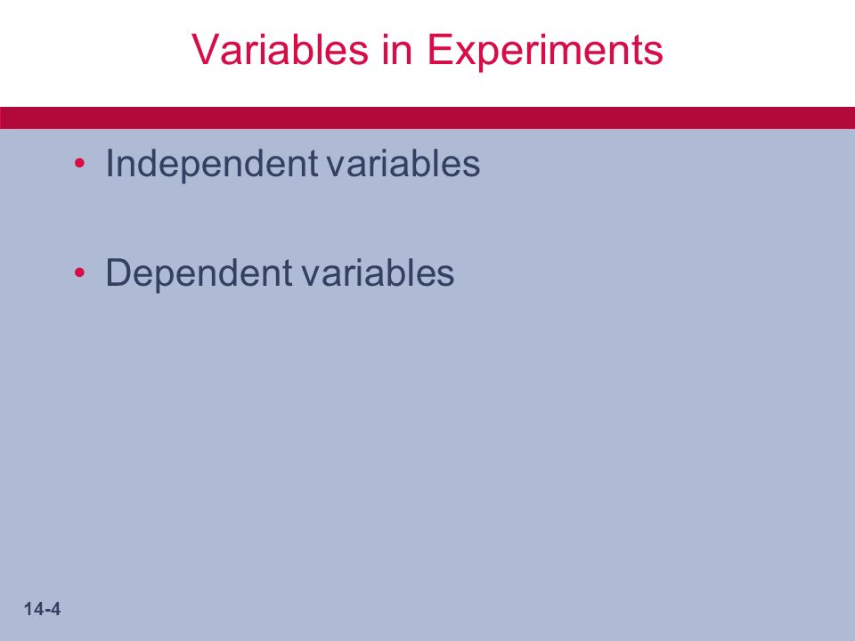 14-4 Variables in Experiments Independent variables Dependent variables