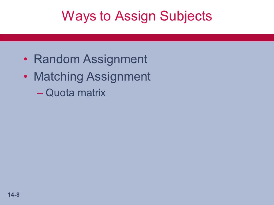 14-8 Ways to Assign Subjects Random Assignment Matching Assignment –Quota matrix