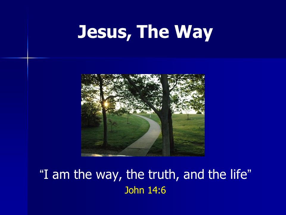 Jesus, The Way I am the way, the truth, and the life John 14:6