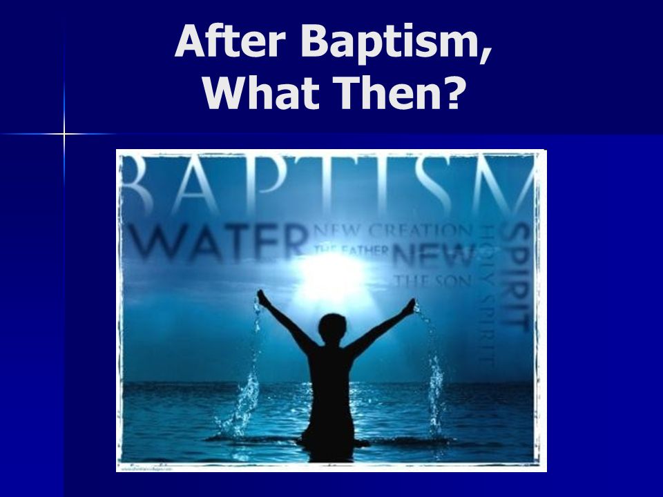 After Baptism, What Then