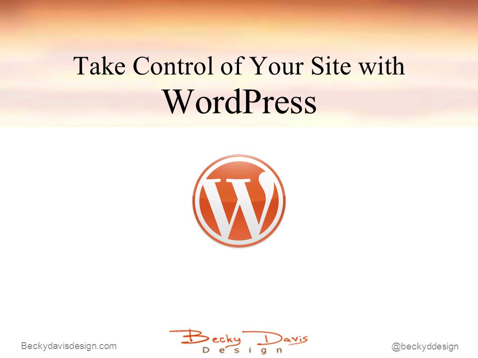 @beckyddesign Beckydavisdesign.com Take Control of Your Site with WordPress
