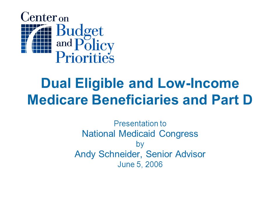 Dual Eligible and Low-Income Medicare Beneficiaries and Part D Presentation to National Medicaid Congress by Andy Schneider, Senior Advisor June 5, 2006