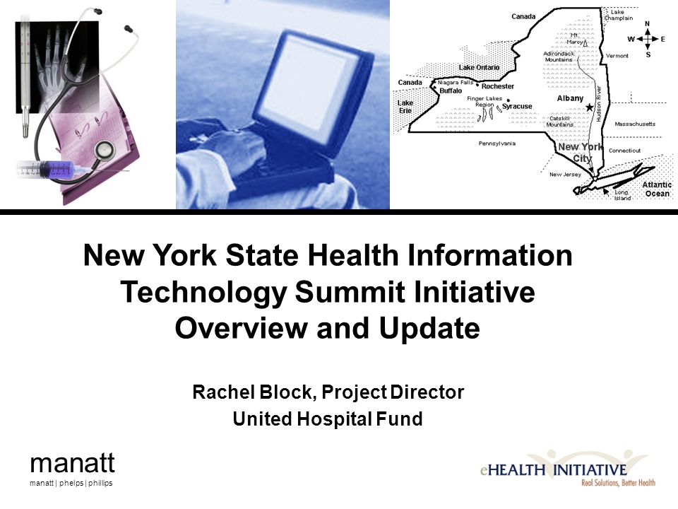 manatt manatt | phelps | phillips New York State Health Information Technology Summit Initiative Overview and Update Rachel Block, Project Director United Hospital Fund
