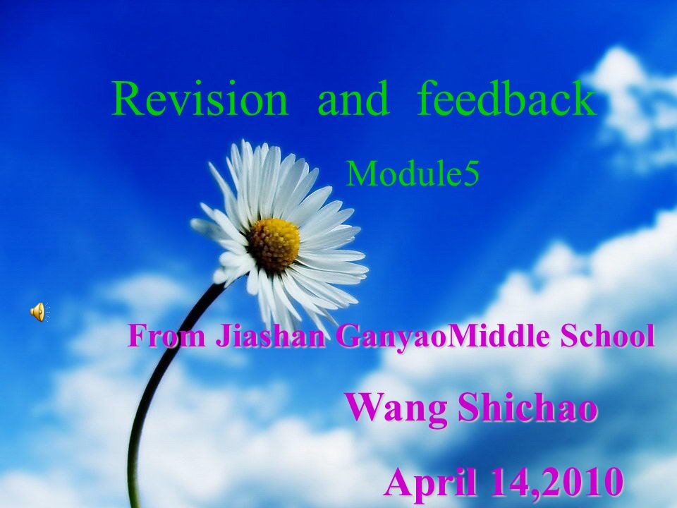 From Jiashan GanyaoMiddle School Wang Shichao Wang Shichao April 14,2010 April 14,2010 Revision and feedback Module5