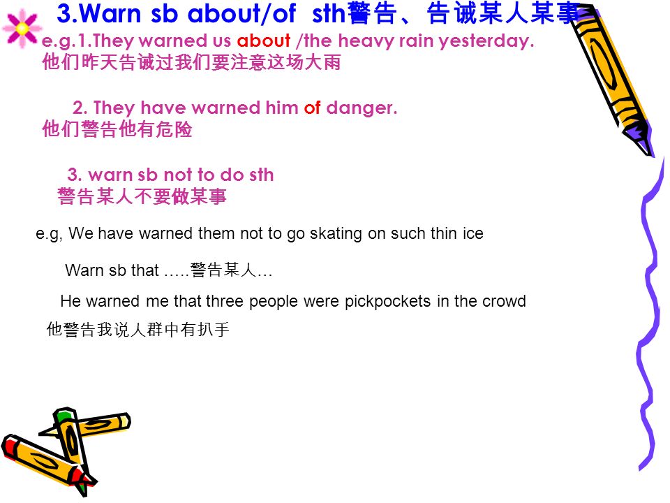 3.Warn sb about/of sth e.g.1.They warned us about /the heavy rain yesterday.