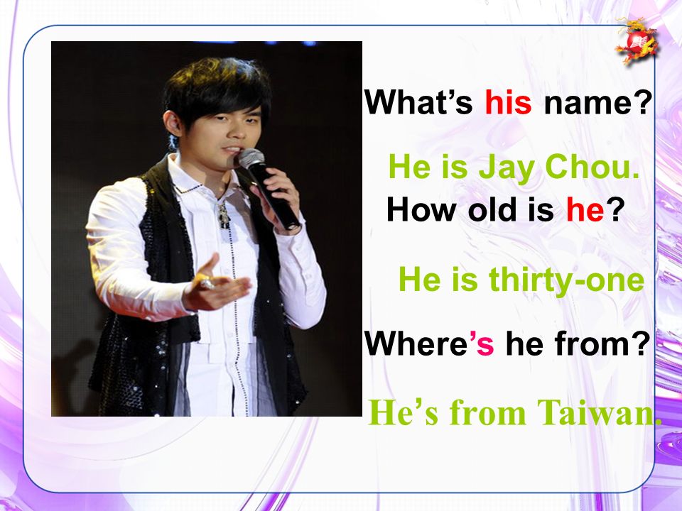 He s from Taiwan. Whats his name How old is he Wheres he from He is thirty-one He is Jay Chou.
