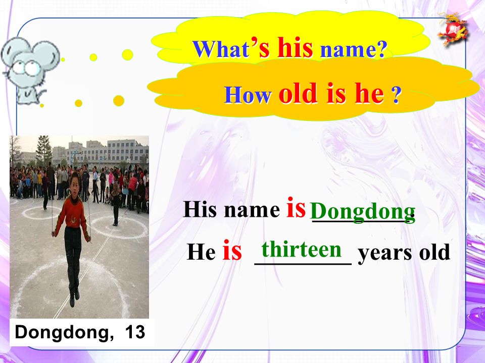 He is ________ years old What s his name. His name is ________.