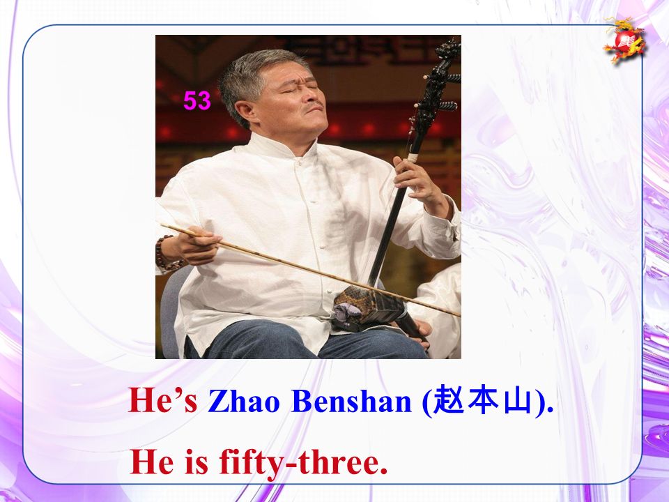 Hes Zhao Benshan ( ). He is fifty-three. 53