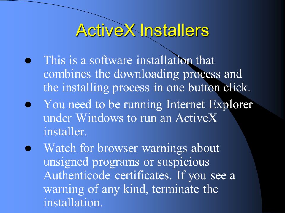 ActiveX Installers This is a software installation that combines the downloading process and the installing process in one button click.