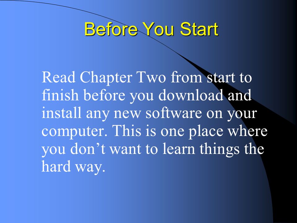 Before You Start Read Chapter Two from start to finish before you download and install any new software on your computer.