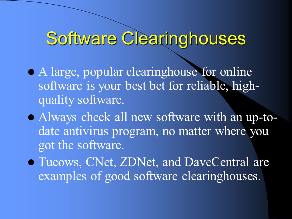 Software Clearinghouses A large, popular clearinghouse for online software is your best bet for reliable, high- quality software.