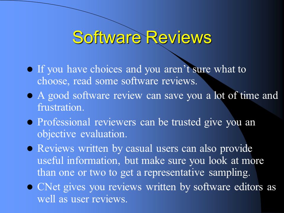 Software Reviews If you have choices and you arent sure what to choose, read some software reviews.