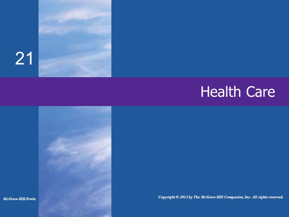 21 Health Care McGraw-Hill/Irwin Copyright © 2012 by The McGraw-Hill Companies, Inc.