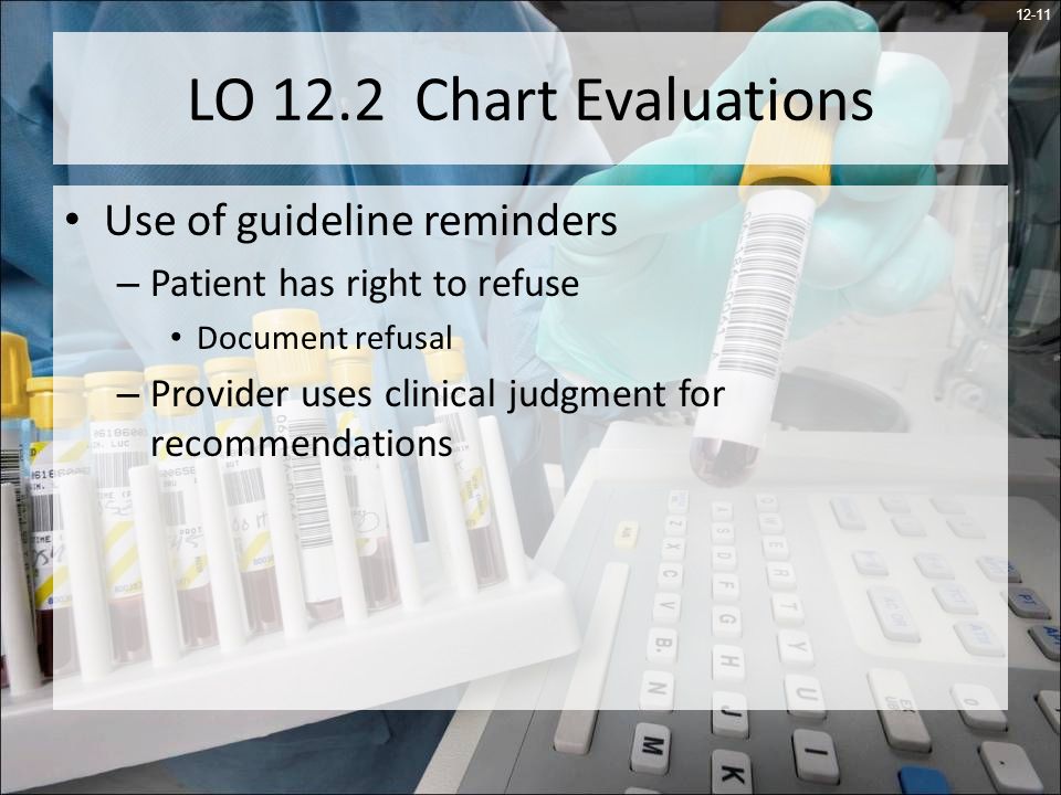 12-11 LO 12.2 Chart Evaluations Use of guideline reminders – Patient has right to refuse Document refusal – Provider uses clinical judgment for recommendations