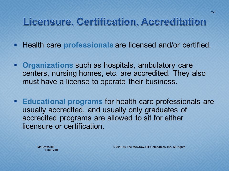 Health care professionals are licensed and/or certified.