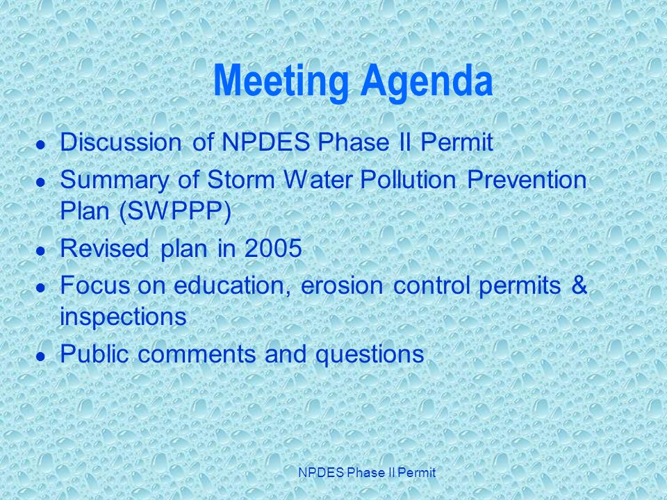 NPDES Phase II Permit Meeting Agenda Discussion of NPDES Phase II Permit Summary of Storm Water Pollution Prevention Plan (SWPPP) Revised plan in 2005 Focus on education, erosion control permits & inspections Public comments and questions