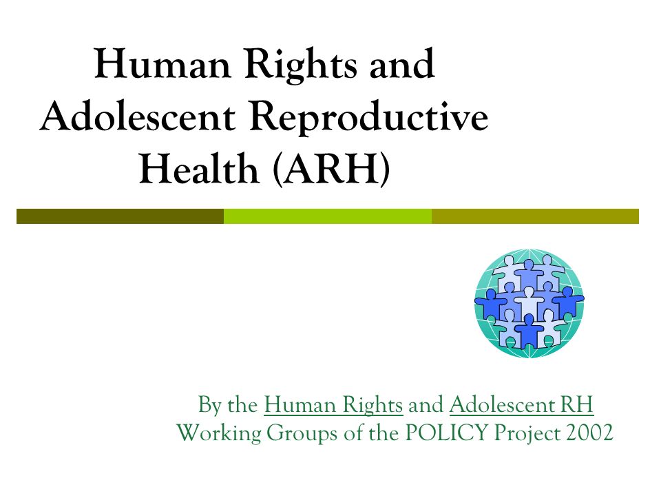 Human Rights and Adolescent Reproductive Health (ARH) By the Human Rights and Adolescent RH Working Groups of the POLICY Project 2002