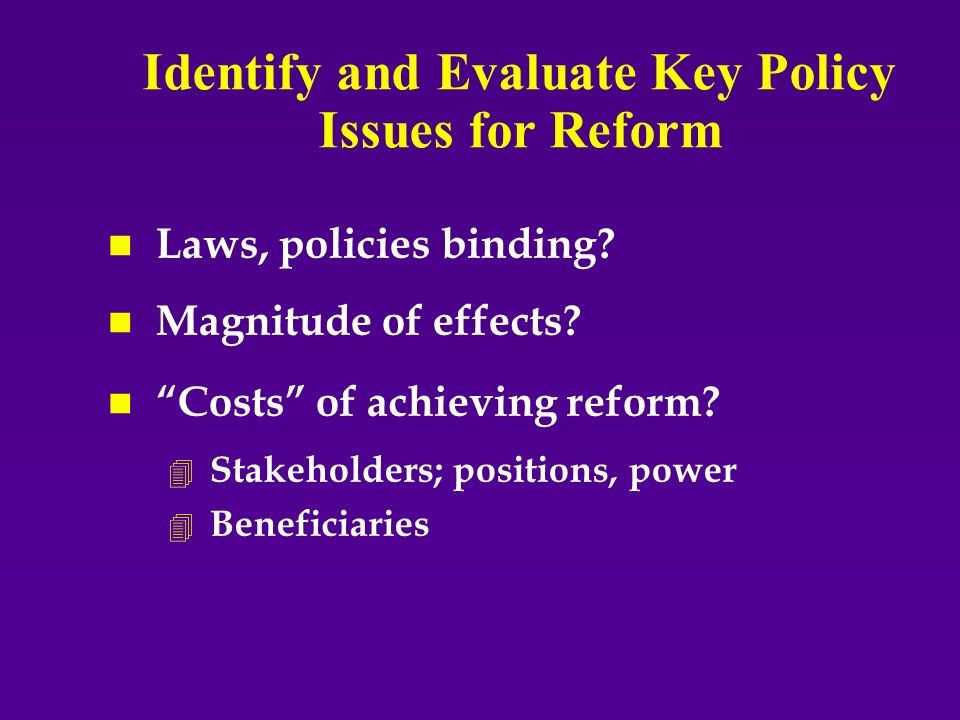 Identify and Evaluate Key Policy Issues for Reform n n Laws, policies binding.