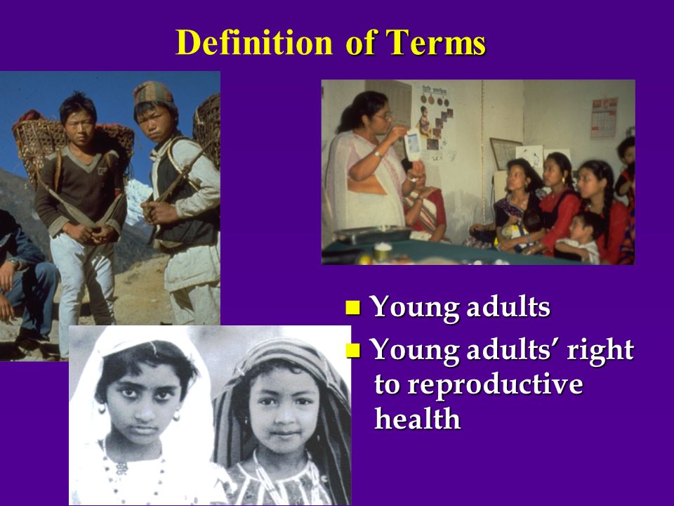 of Terms Definition of Terms n Young adults n Young adults right to reproductive to reproductive health health