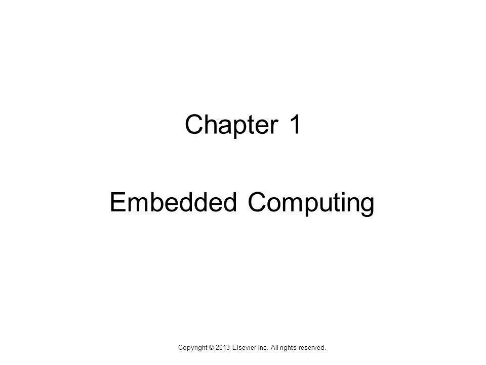 1 Copyright © 2013 Elsevier Inc. All rights reserved. Chapter 1 Embedded Computing