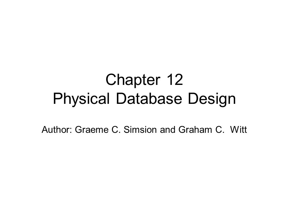Author: Graeme C. Simsion and Graham C. Witt Chapter 12 Physical Database Design