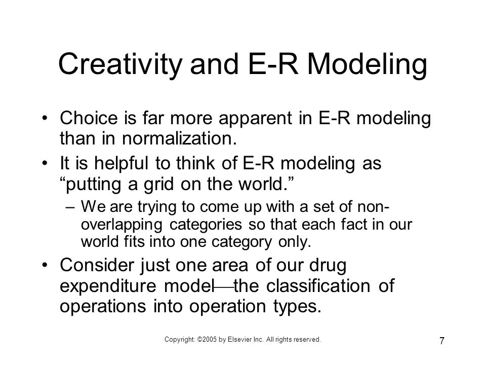 7 Creativity and E-R Modeling Choice is far more apparent in E-R modeling than in normalization.