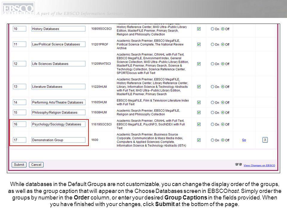 While databases in the Default Groups are not customizable, you can change the display order of the groups, as well as the group caption that will appear on the Choose Databases screen in EBSCOhost.
