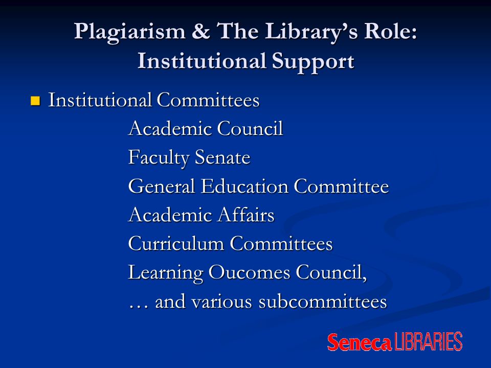 Plagiarism & The Librarys Role: Institutional Support Institutional Committees Institutional Committees Academic Council Faculty Senate General Education Committee Academic Affairs Curriculum Committees Learning Oucomes Council, … and various subcommittees