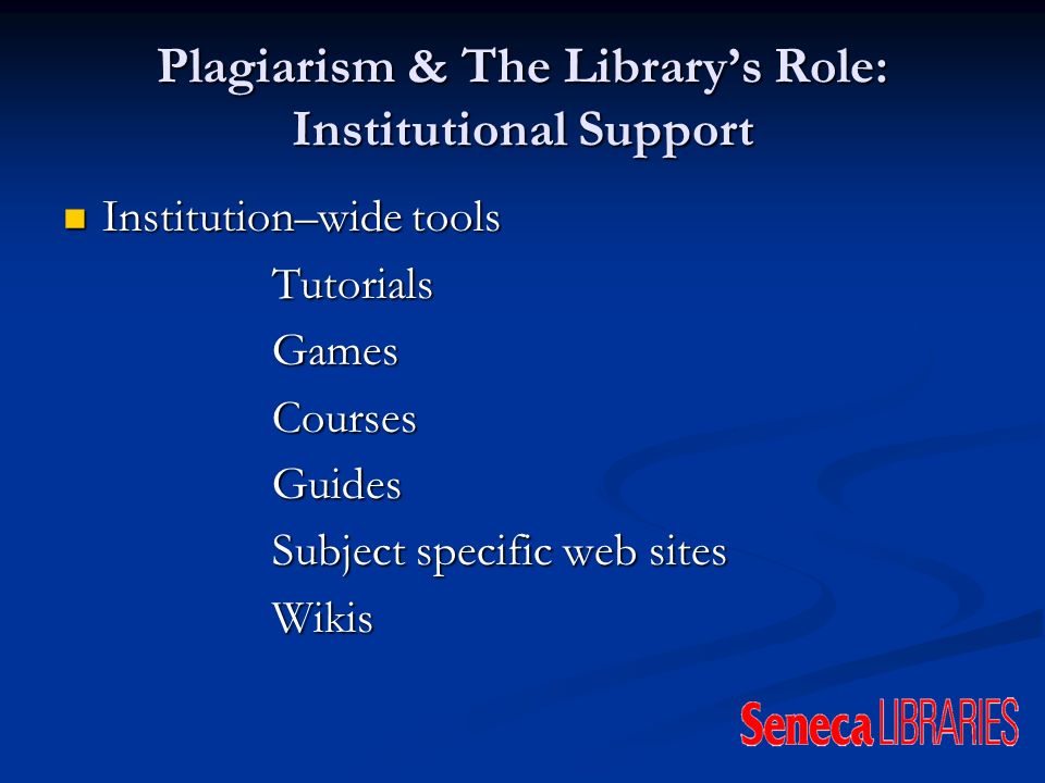 Plagiarism & The Librarys Role: Institutional Support Institution–wide tools Institution–wide toolsTutorialsGamesCoursesGuides Subject specific web sites Wikis