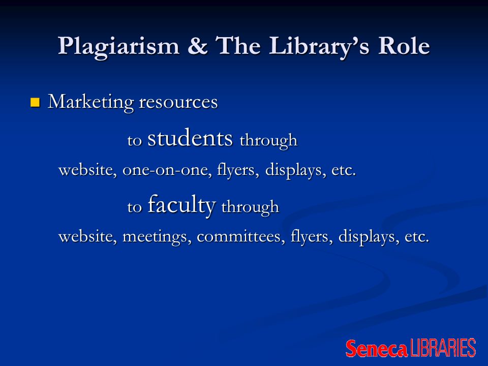Plagiarism & The Librarys Role Marketing resources Marketing resources to students through website, one-on-one, flyers, displays, etc.