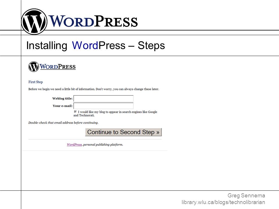 Greg Sennema library.wlu.ca/blogs/technolibrarian Installing WordPress – Steps