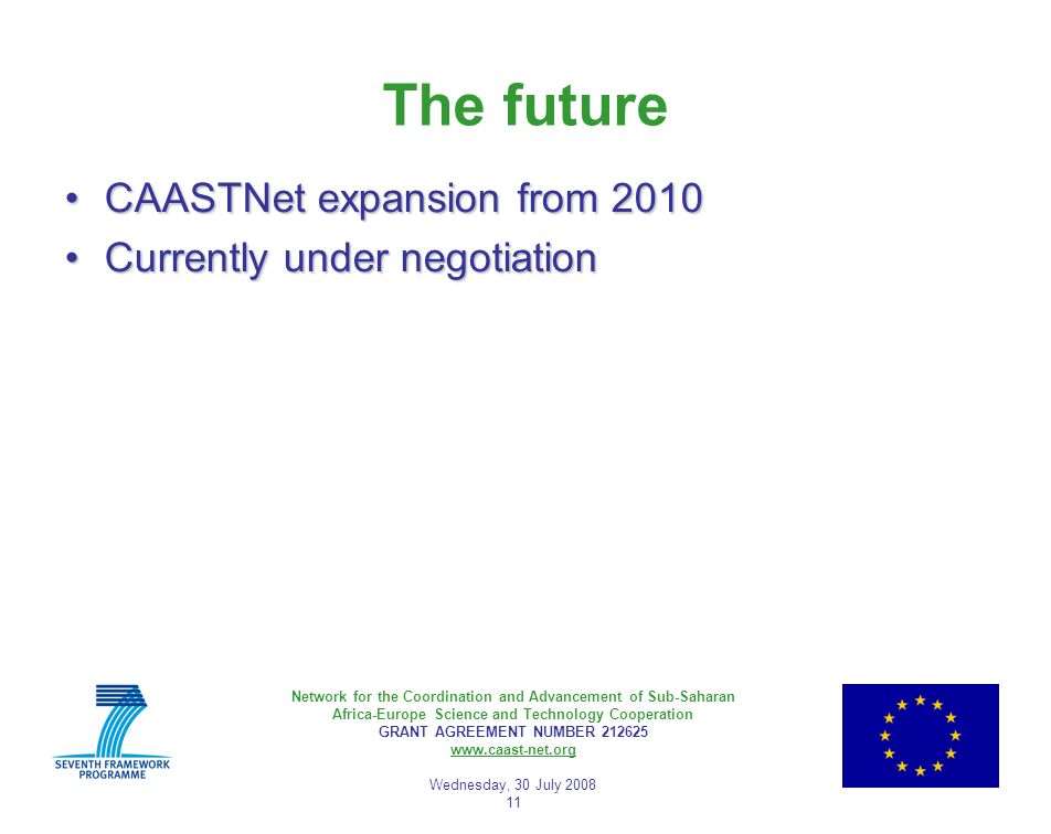 Network for the Coordination and Advancement of Sub-Saharan Africa-Europe Science and Technology Cooperation GRANT AGREEMENT NUMBER Wednesday, 30 July The future CAASTNet expansion from 2010CAASTNet expansion from 2010 Currently under negotiationCurrently under negotiation