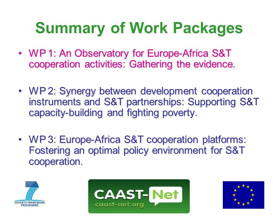 Network for the Coordination and Advancement of Sub-Saharan Africa-Europe Science and Technology Cooperation GRANT AGREEMENT NUMBER Wednesday, 30 July Summary of Work Packages WP 1: An Observatory for Europe-Africa S&T cooperation activities: Gathering the evidence.WP 1: An Observatory for Europe-Africa S&T cooperation activities: Gathering the evidence.