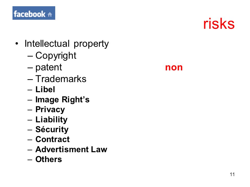 11 risks Intellectual property –Copyright –patentnon –Trademarks –Libel –Image Rights –Privacy –Liability –Sécurity –Contract –Advertisment Law –Others