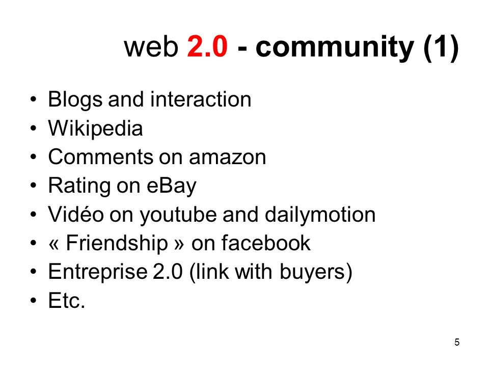 5 web community (1) Blogs and interaction Wikipedia Comments on amazon Rating on eBay Vidéo on youtube and dailymotion « Friendship » on facebook Entreprise 2.0 (link with buyers) Etc.