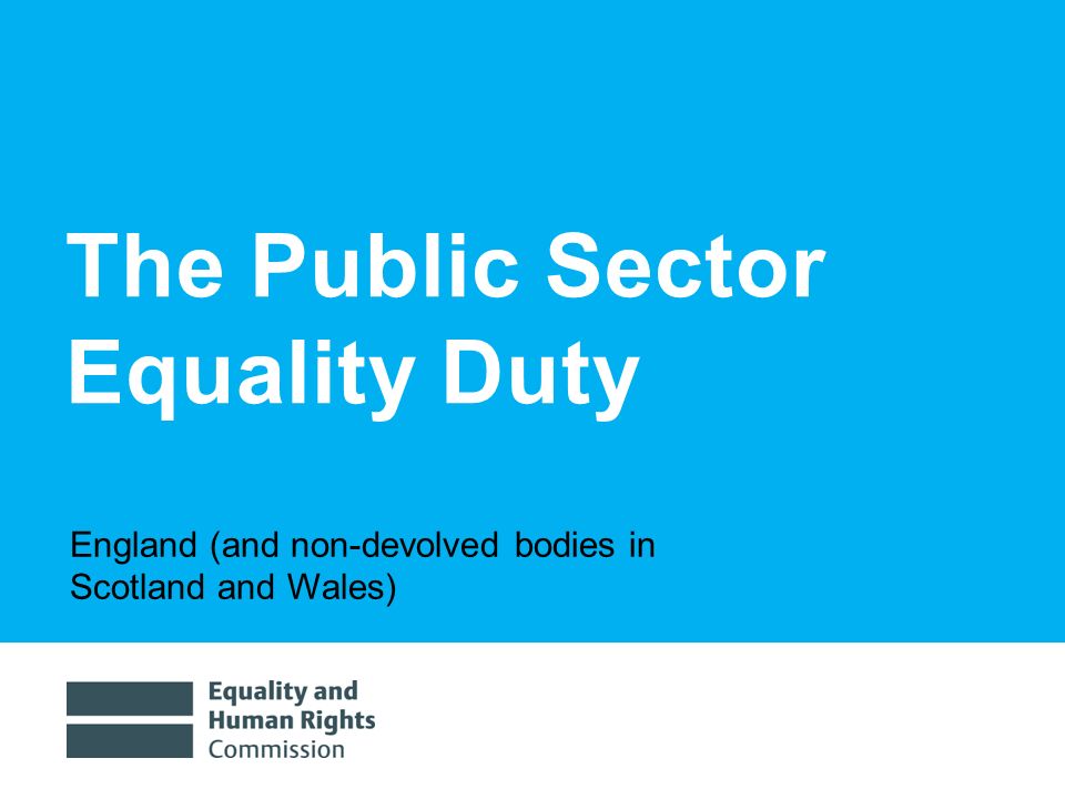 1/30/20141 The Public Sector Equality Duty England (and non-devolved bodies in Scotland and Wales)