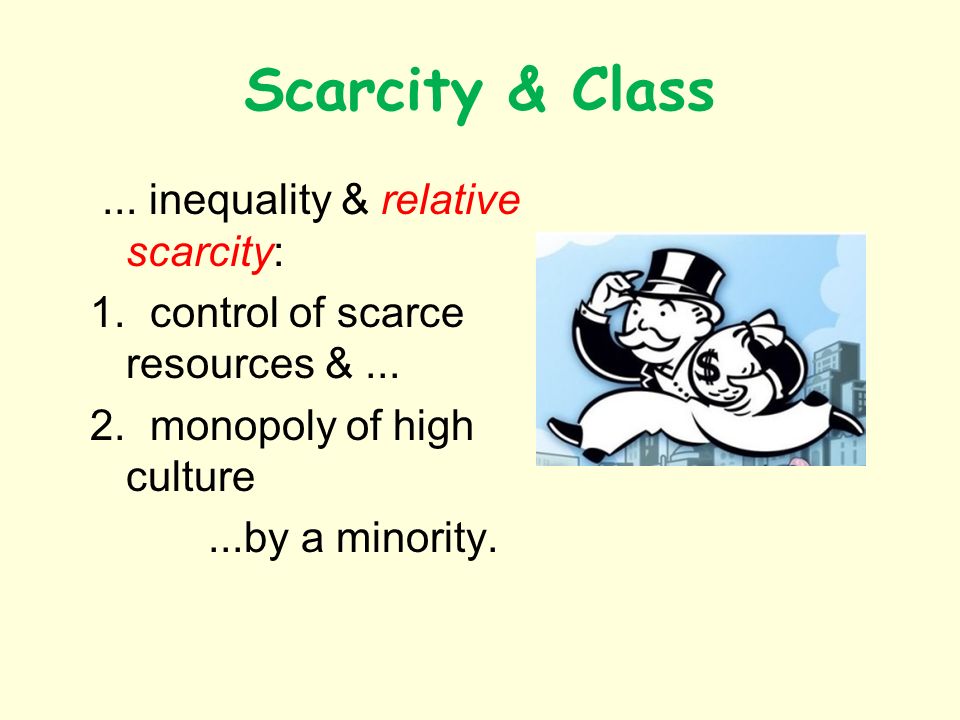 Scarcity & Class... inequality & relative scarcity: 1.