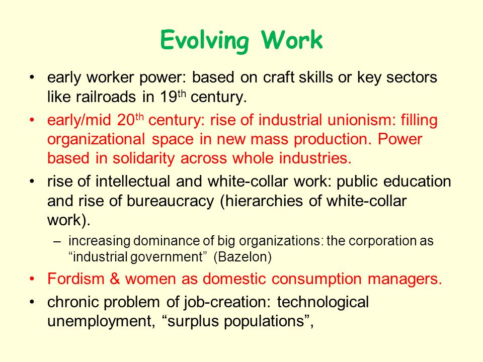 Evolving Work early worker power: based on craft skills or key sectors like railroads in 19 th century.