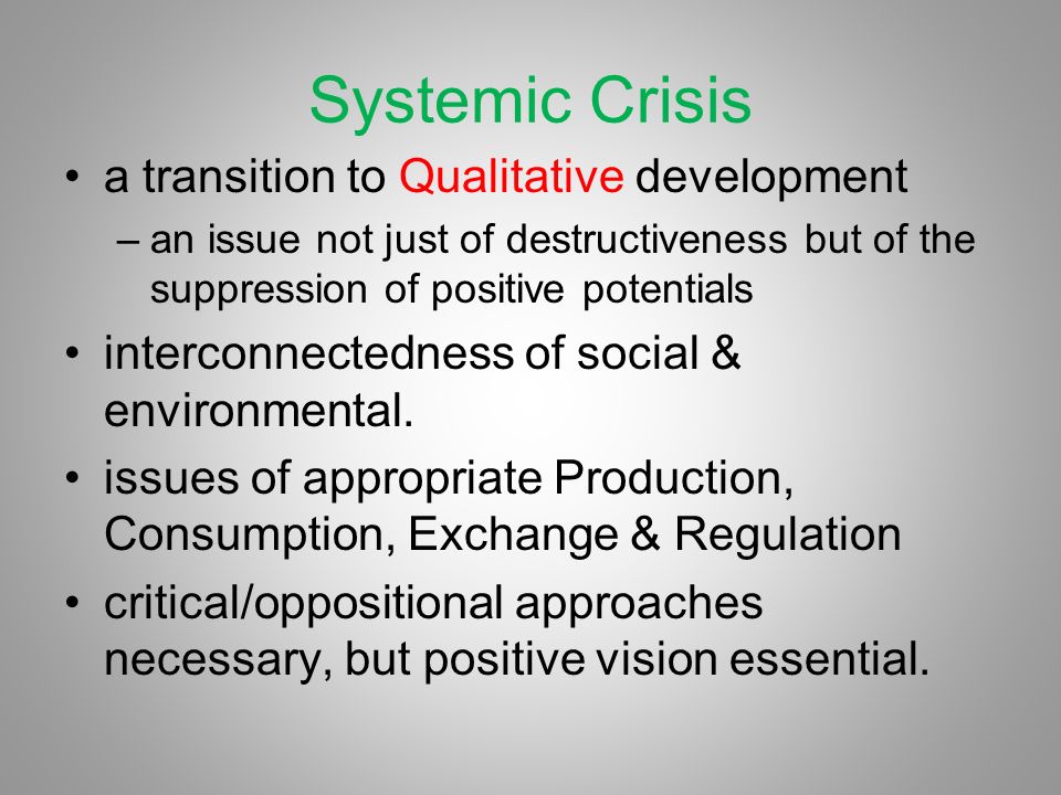 Systemic Crisis a transition to Qualitative development –an issue not just of destructiveness but of the suppression of positive potentials interconnectedness of social & environmental.