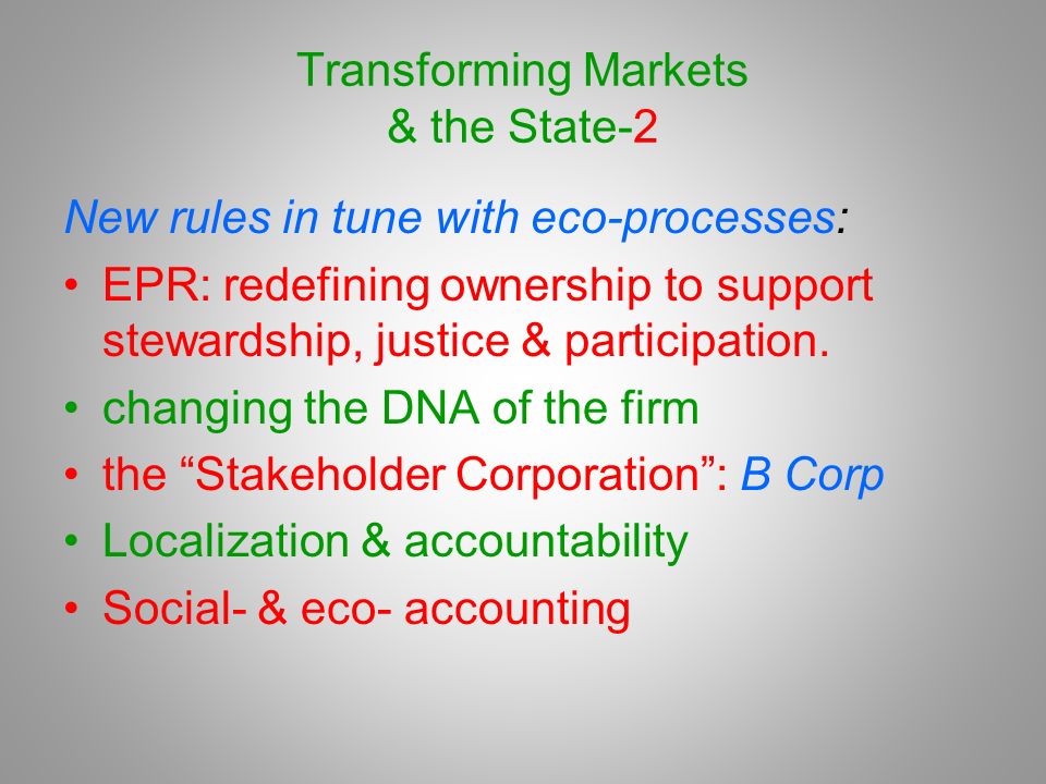 Transforming Markets & the State-2 New rules in tune with eco-processes: EPR: redefining ownership to support stewardship, justice & participation.