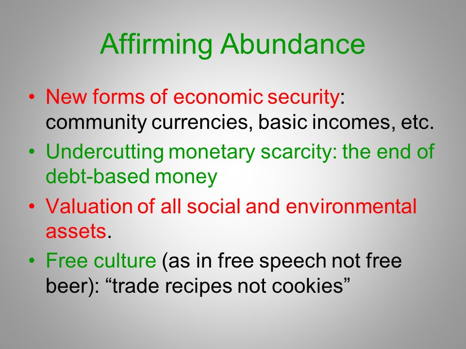 Affirming Abundance New forms of economic security: community currencies, basic incomes, etc.