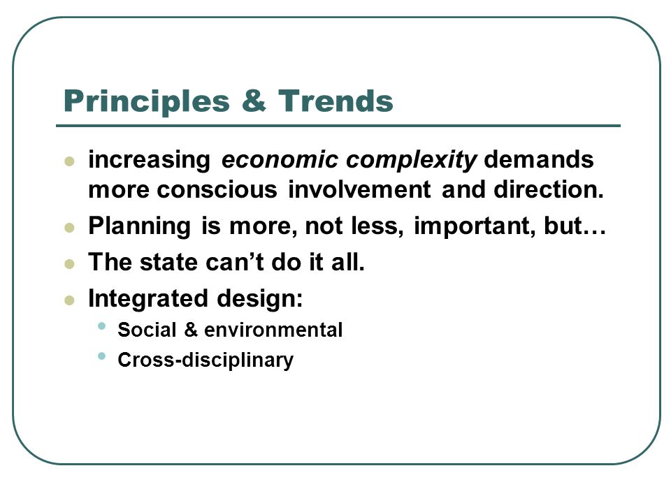 Principles & Trends increasing economic complexity demands more conscious involvement and direction.