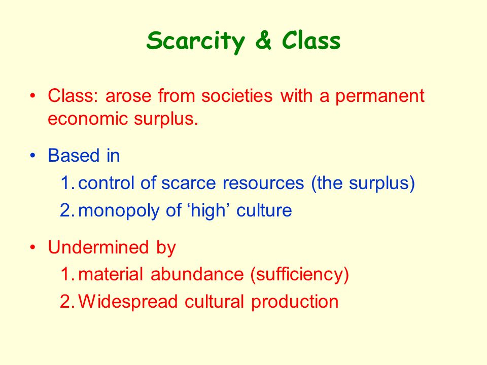 Scarcity & Class Class: arose from societies with a permanent economic surplus.