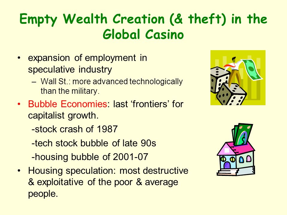 Empty Wealth Creation (& theft) in the Global Casino expansion of employment in speculative industry –Wall St.: more advanced technologically than the military.