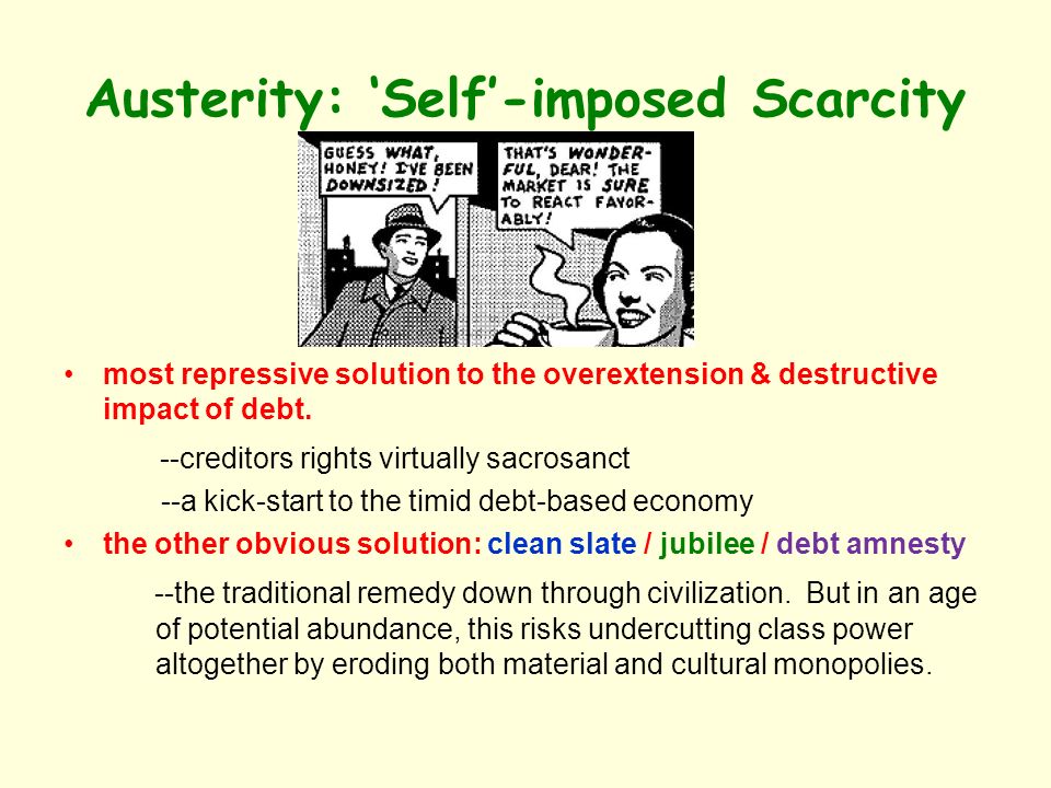 Austerity: Self-imposed Scarcity most repressive solution to the overextension & destructive impact of debt.