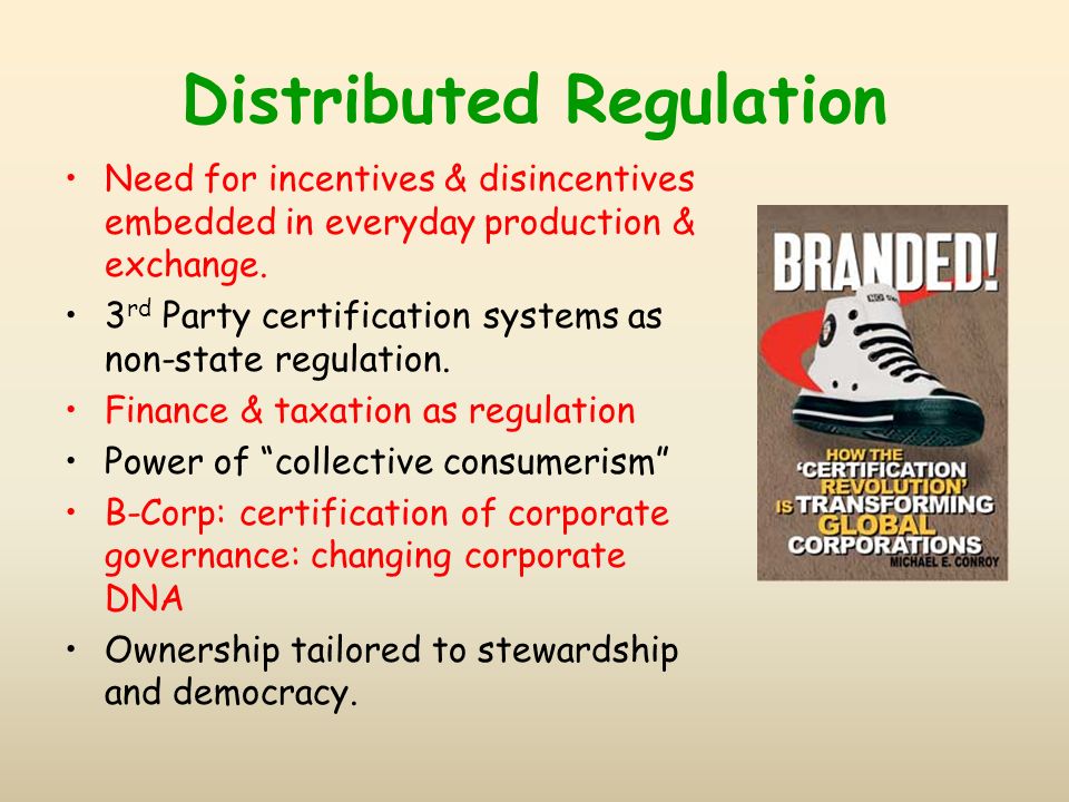 Distributed Regulation Need for incentives & disincentives embedded in everyday production & exchange.
