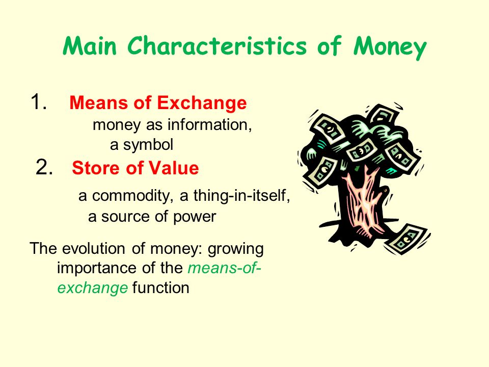 Main Characteristics of Money 1. Means of Exchange money as information, a symbol 2.
