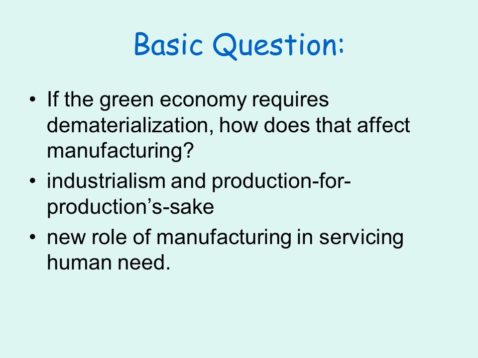 Basic Question: If the green economy requires dematerialization, how does that affect manufacturing.