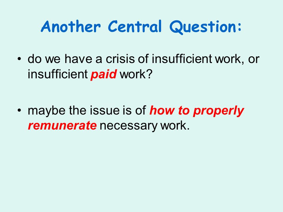 Another Central Question: do we have a crisis of insufficient work, or insufficient paid work.